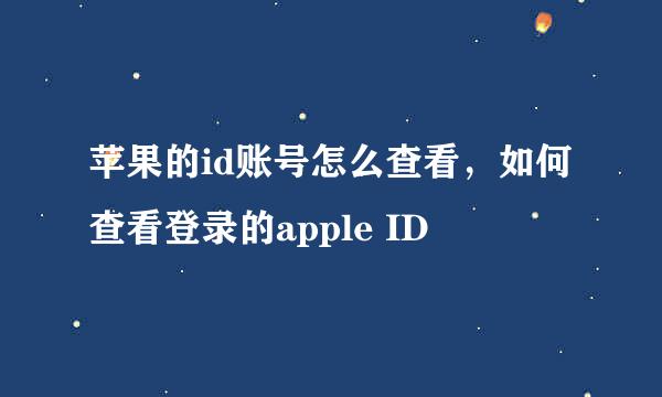 苹果的id账号怎么查看，如何查看登录的apple ID