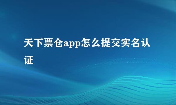 天下票仓app怎么提交实名认证