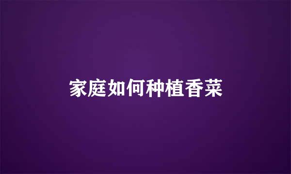 家庭如何种植香菜