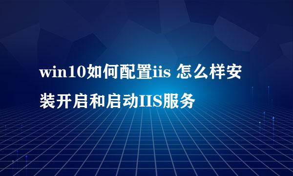 win10如何配置iis 怎么样安装开启和启动IIS服务