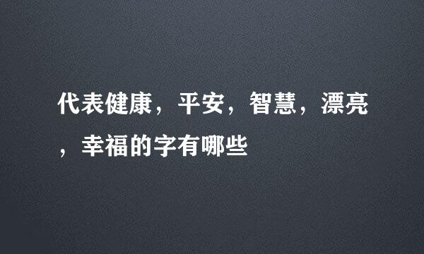 代表健康，平安，智慧，漂亮，幸福的字有哪些