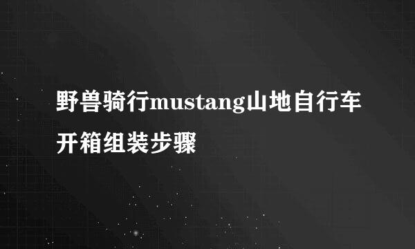 野兽骑行mustang山地自行车开箱组装步骤