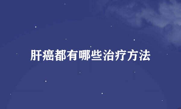 肝癌都有哪些治疗方法