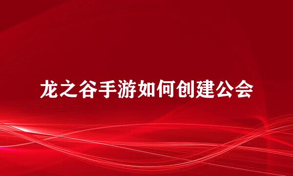 龙之谷手游如何创建公会