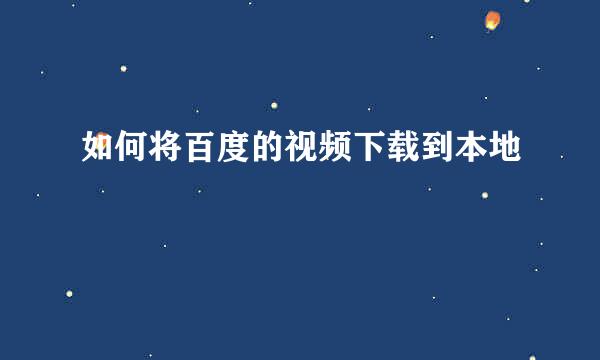如何将百度的视频下载到本地