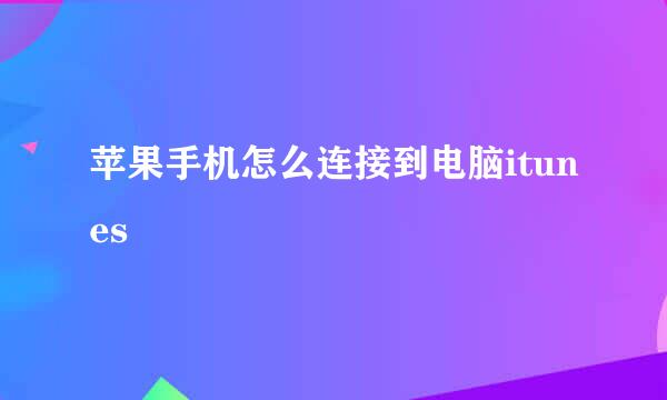 苹果手机怎么连接到电脑itunes