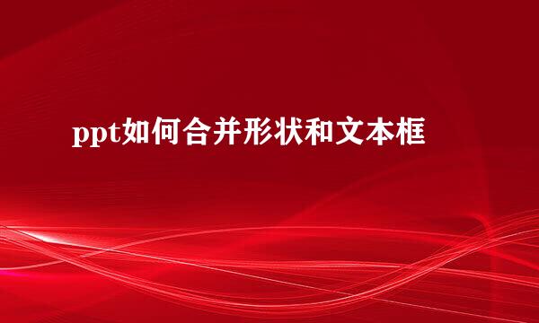ppt如何合并形状和文本框