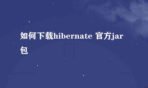 如何下载hibernate 官方jar包