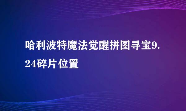 哈利波特魔法觉醒拼图寻宝9.24碎片位置