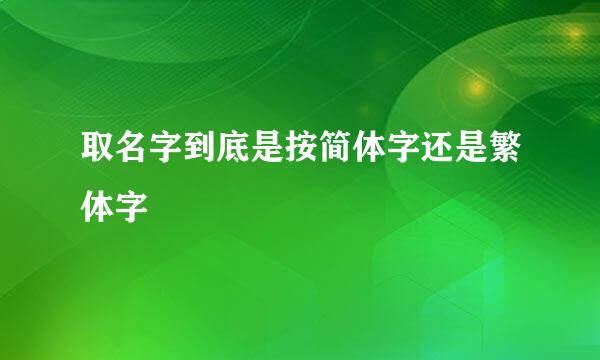 取名字到底是按简体字还是繁体字