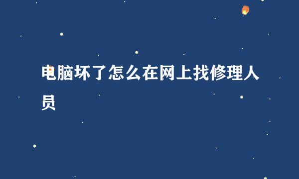 电脑坏了怎么在网上找修理人员