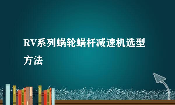 RV系列蜗轮蜗杆减速机选型方法