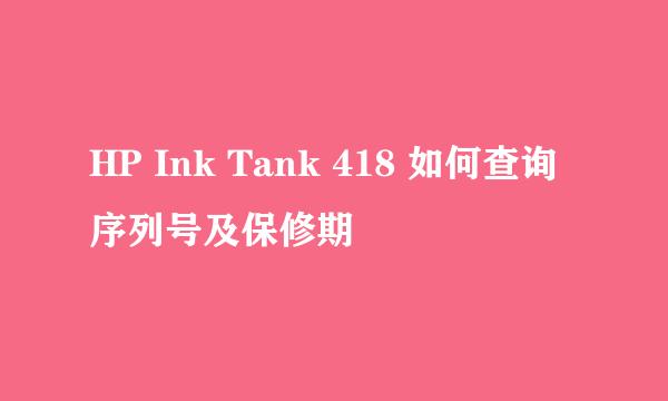 HP Ink Tank 418 如何查询序列号及保修期