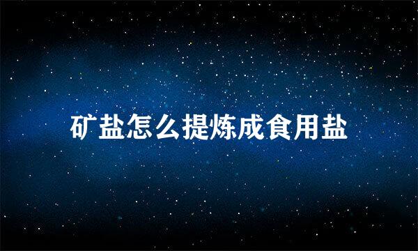 矿盐怎么提炼成食用盐