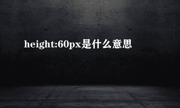 height:60px是什么意思