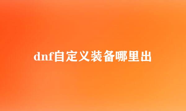 dnf自定义装备哪里出