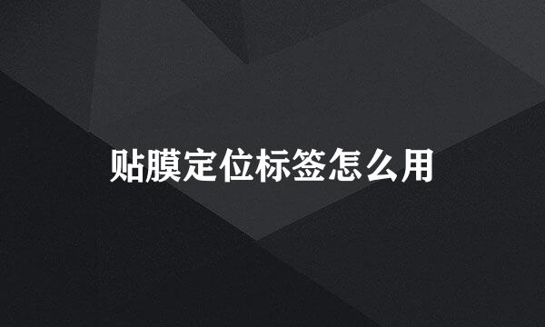 贴膜定位标签怎么用