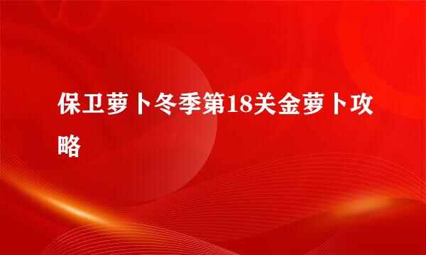 保卫萝卜冬季第18关金萝卜攻略