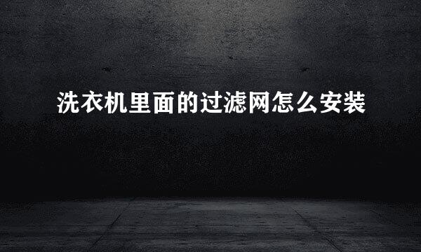 洗衣机里面的过滤网怎么安装