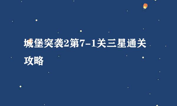 城堡突袭2第7-1关三星通关攻略
