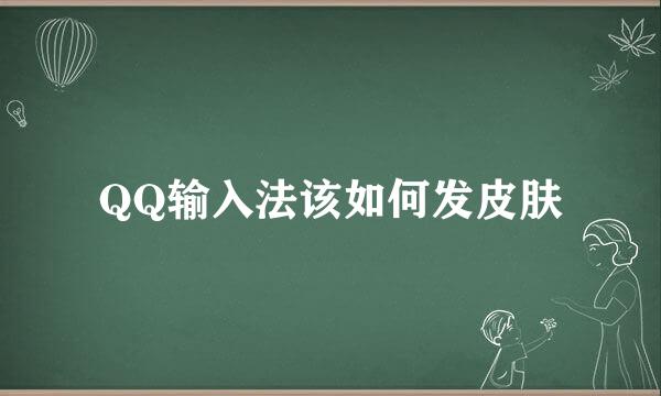 QQ输入法该如何发皮肤