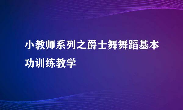 小教师系列之爵士舞舞蹈基本功训练教学