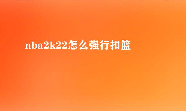 nba2k22怎么强行扣篮