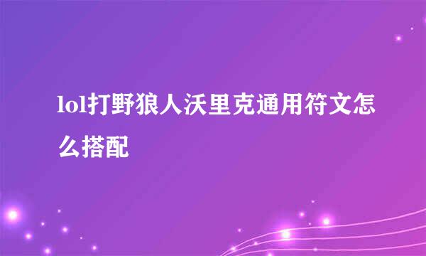 lol打野狼人沃里克通用符文怎么搭配
