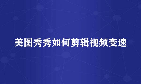 美图秀秀如何剪辑视频变速