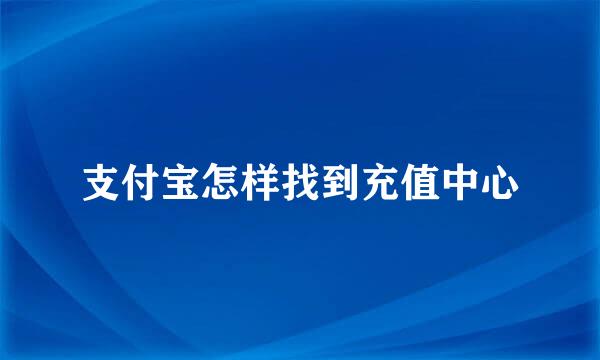 支付宝怎样找到充值中心