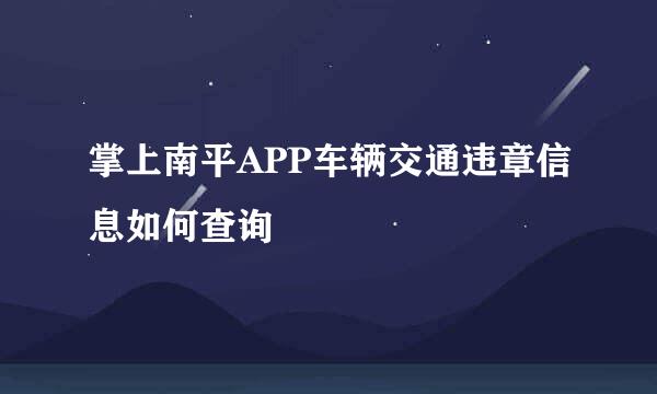 掌上南平APP车辆交通违章信息如何查询