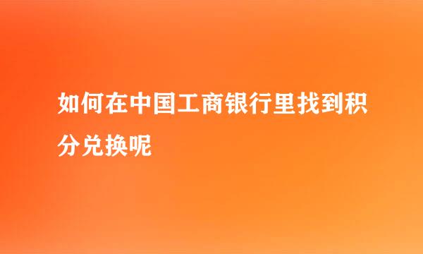 如何在中国工商银行里找到积分兑换呢