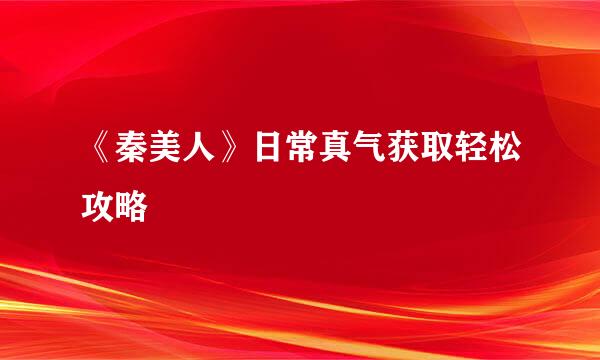 《秦美人》日常真气获取轻松攻略