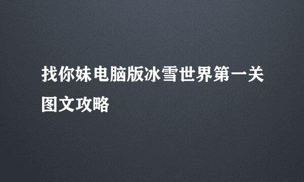 找你妹电脑版冰雪世界第一关图文攻略