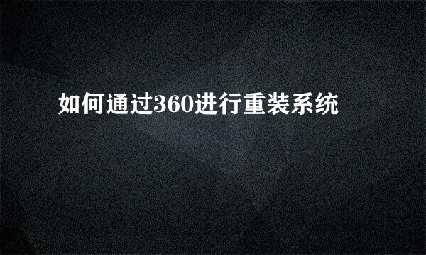 如何通过360进行重装系统