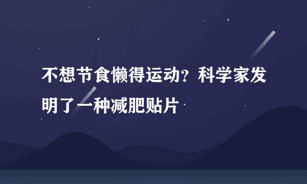 不想节食懒得运动？科学家发明了一种减肥贴片