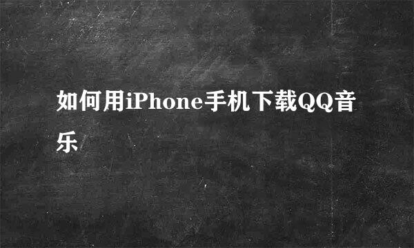 如何用iPhone手机下载QQ音乐