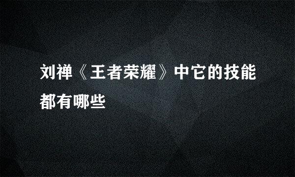 刘禅《王者荣耀》中它的技能都有哪些