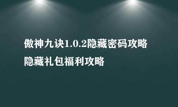 傲神九诀1.0.2隐藏密码攻略 隐藏礼包福利攻略