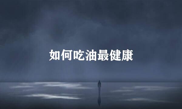 如何吃油最健康