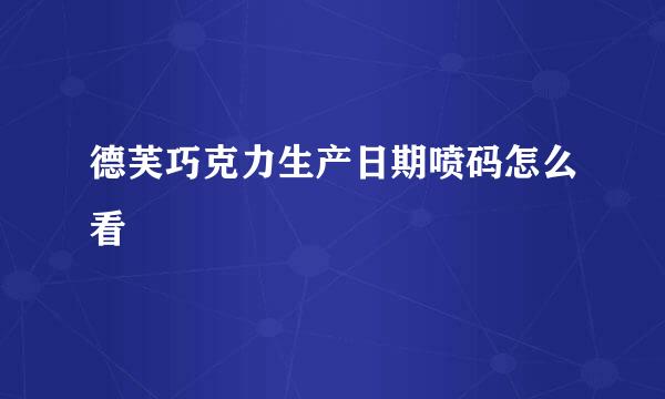 德芙巧克力生产日期喷码怎么看