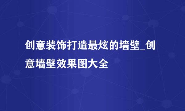 创意装饰打造最炫的墙壁_创意墙壁效果图大全