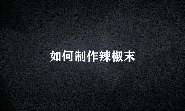 如何制作辣椒末