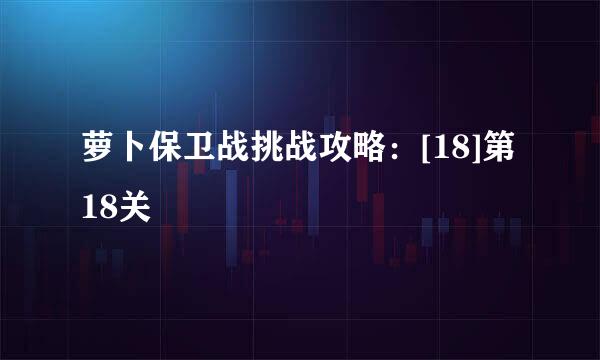 萝卜保卫战挑战攻略：[18]第18关