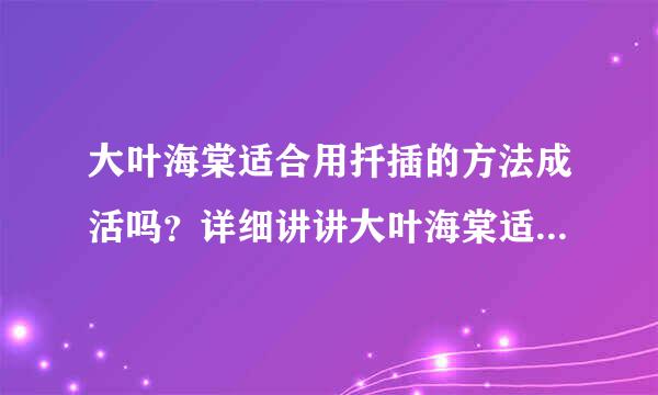 大叶海棠适合用扦插的方法成活吗？详细讲讲大叶海棠适合的具体扦插方法