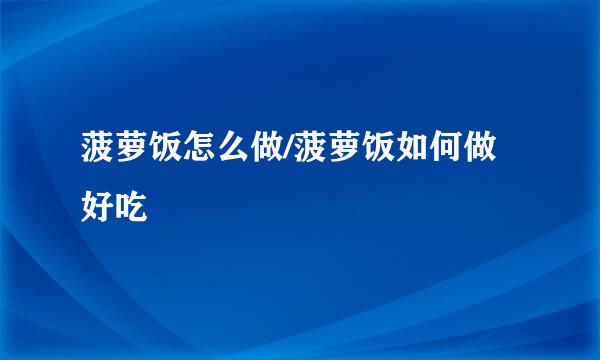 菠萝饭怎么做/菠萝饭如何做好吃