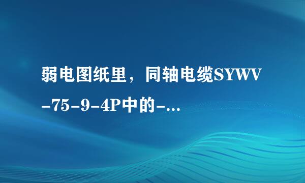 弱电图纸里，同轴电缆SYWV-75-9-4P中的-4P是什么意思