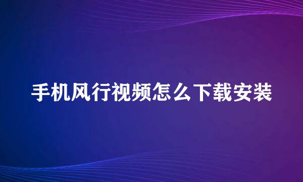 手机风行视频怎么下载安装