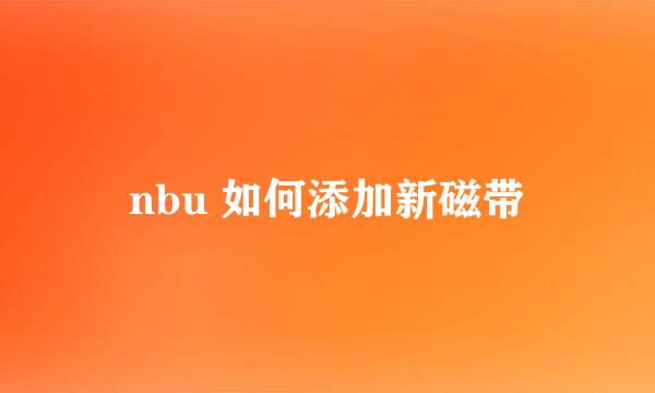 nbu 如何添加新磁带