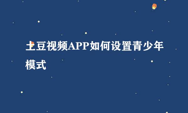 土豆视频APP如何设置青少年模式